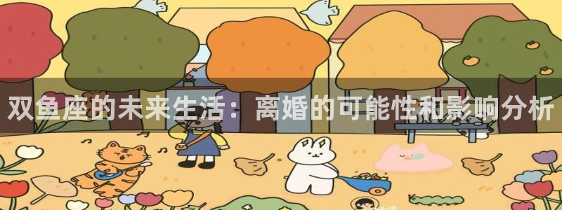 PG电子3官网登录：双鱼座的未来生活：离婚的可能性和影响分析