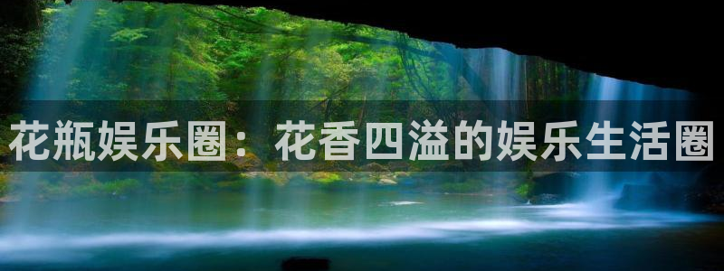 PG电子体育凯捷代理注册：花瓶娱乐圈：花香四溢的娱乐生活圈