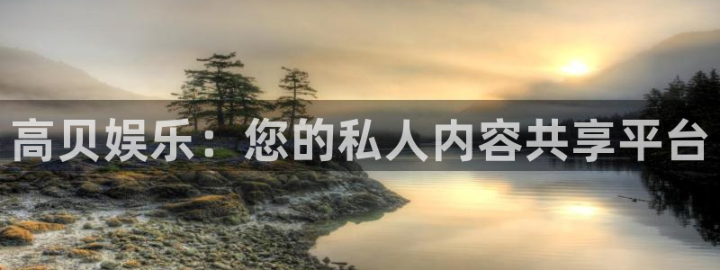 PG电子：高贝娱乐：您的私人内容共享平台