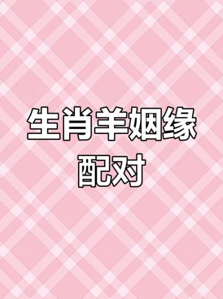 生肖羊的姻缘配对属相（生肖羊和什么属相最配婚姻最佳搭档）