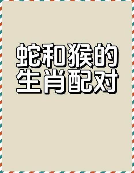 蛇年最配生肖属相（蛇年最配属相是哪几个？）