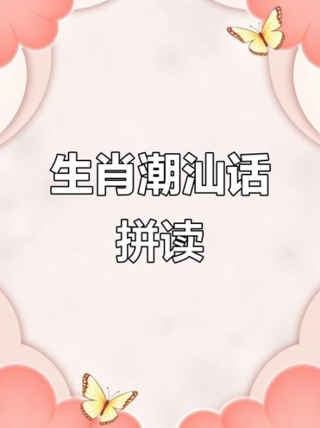 潮汕话介绍生肖属相（潮汕话十二生肖读音大全）